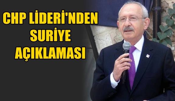 KILIÇDAROĞLU: EGEMEN GÜÇLER BÖLGEDEN DERHAL ÇEKİLMELİ!!!