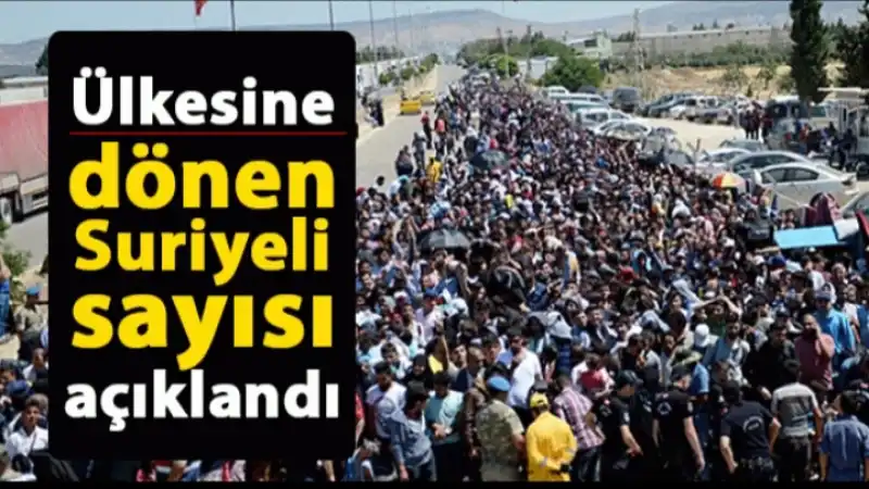 KAÇ SURİYELİ ÜLKESİNE DÖNDÜ? SON DAKİKA!