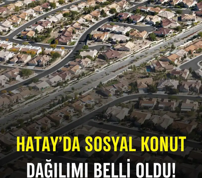 HATAY'DA İLÇE İLÇE SOSYAL KONUT DAĞILIMI...