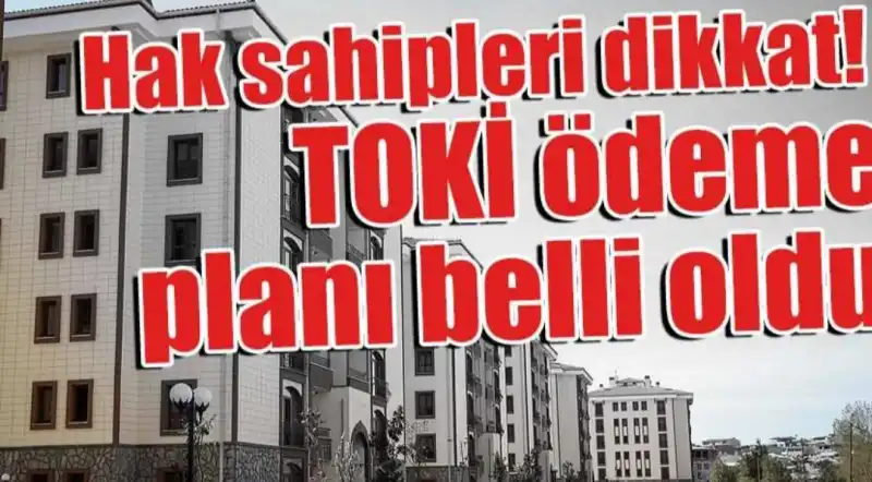 TOKİ HAK SAHİPLERİNİN DİKKATİNE!