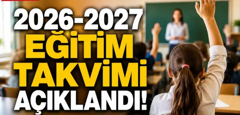 2026-2027 EGİTİM TAKVİMİ AÇIKLANDI!