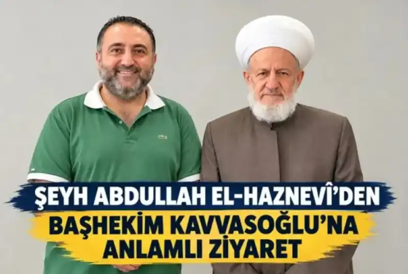 ŞEYH ABDULLAH EL-HAZNEVÎ'DEN BAŞHEKİM KAVVASOĞLU'NA ANLAMLI ZİYARET!